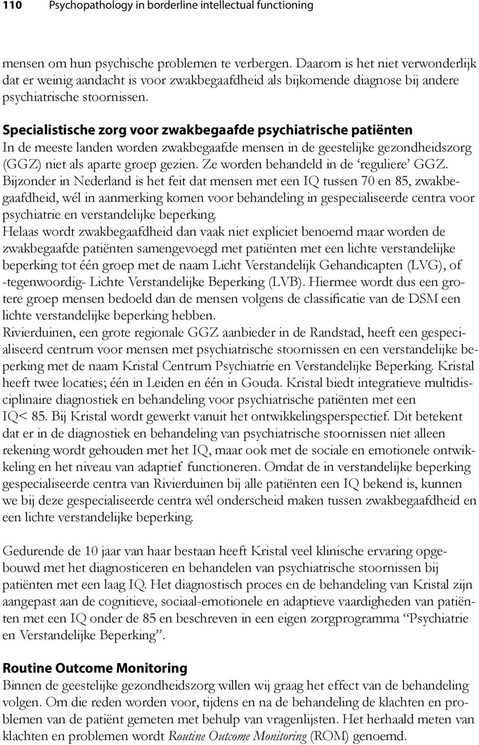 Specialistische zorg voor zwakbegaafde psychiatrische patiënten In de meeste landen worden zwakbegaafde mensen in de geestelijke gezondheidszorg (GGZ) niet als aparte groep gezien.