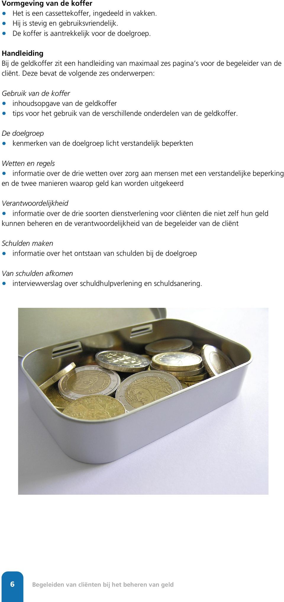 Deze bevat de volgende zes onderwerpen: Gebruik van de koffer inhoudsopgave van de geldkoffer tips voor het gebruik van de verschillende onderdelen van de geldkoffer.