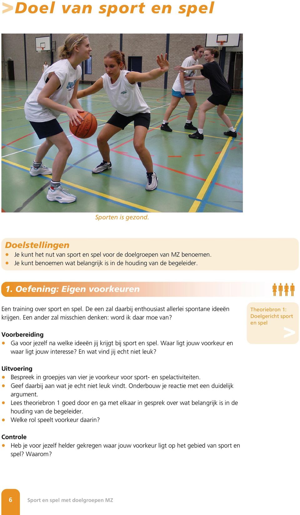 Voorbereiding Ga voor jezelf na welke ideeën jij krijgt bij sport en spel. Waar ligt jouw voorkeur en waar ligt jouw interesse? En wat vind jij echt niet leuk?