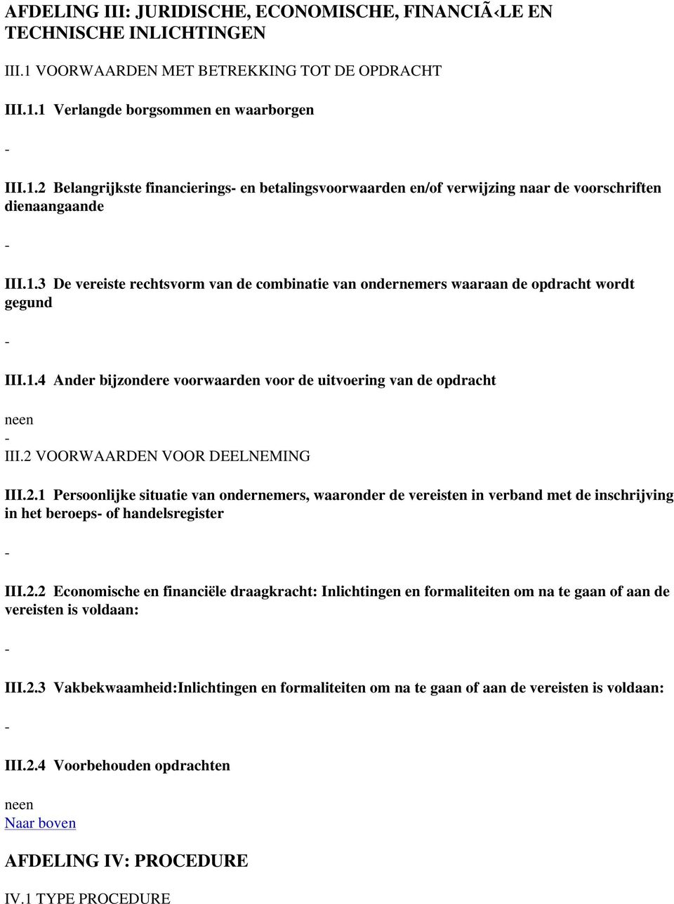 2 VOORWAARDEN VOOR DEELNEMING III.2.1 Persoonlijke situatie van ondernemers, waaronder de vereisten in verband met de inschrijving in het beroeps of handelsregister III.2.2 Economische en financiële draagkracht: Inlichtingen en formaliteiten om na te gaan of aan de vereisten is voldaan: III.