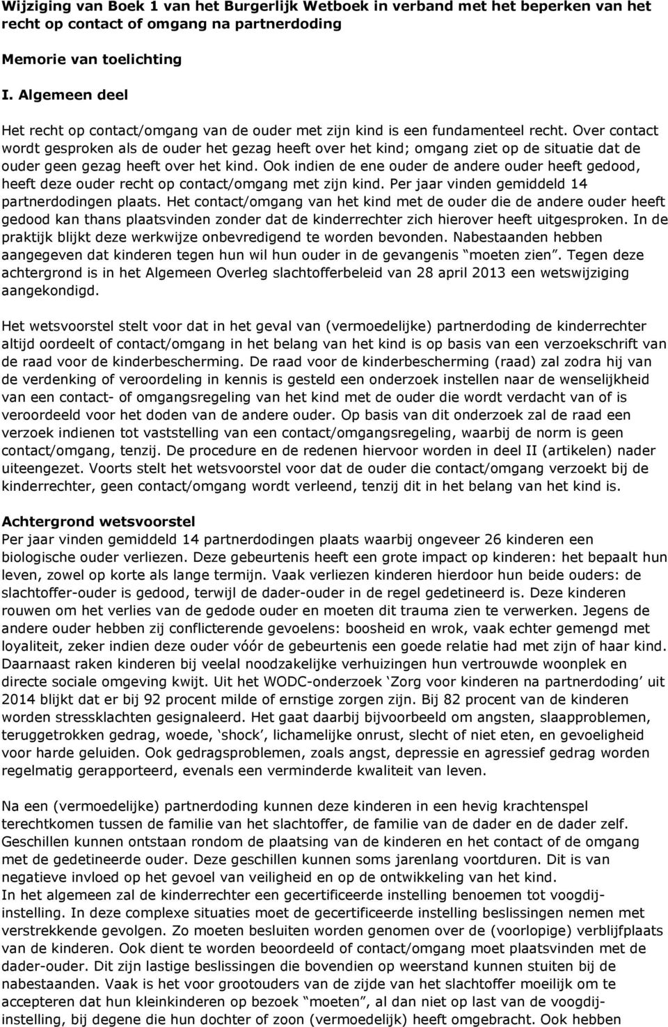 Over contact wordt gesproken als de ouder het gezag heeft over het kind; omgang ziet op de situatie dat de ouder geen gezag heeft over het kind.