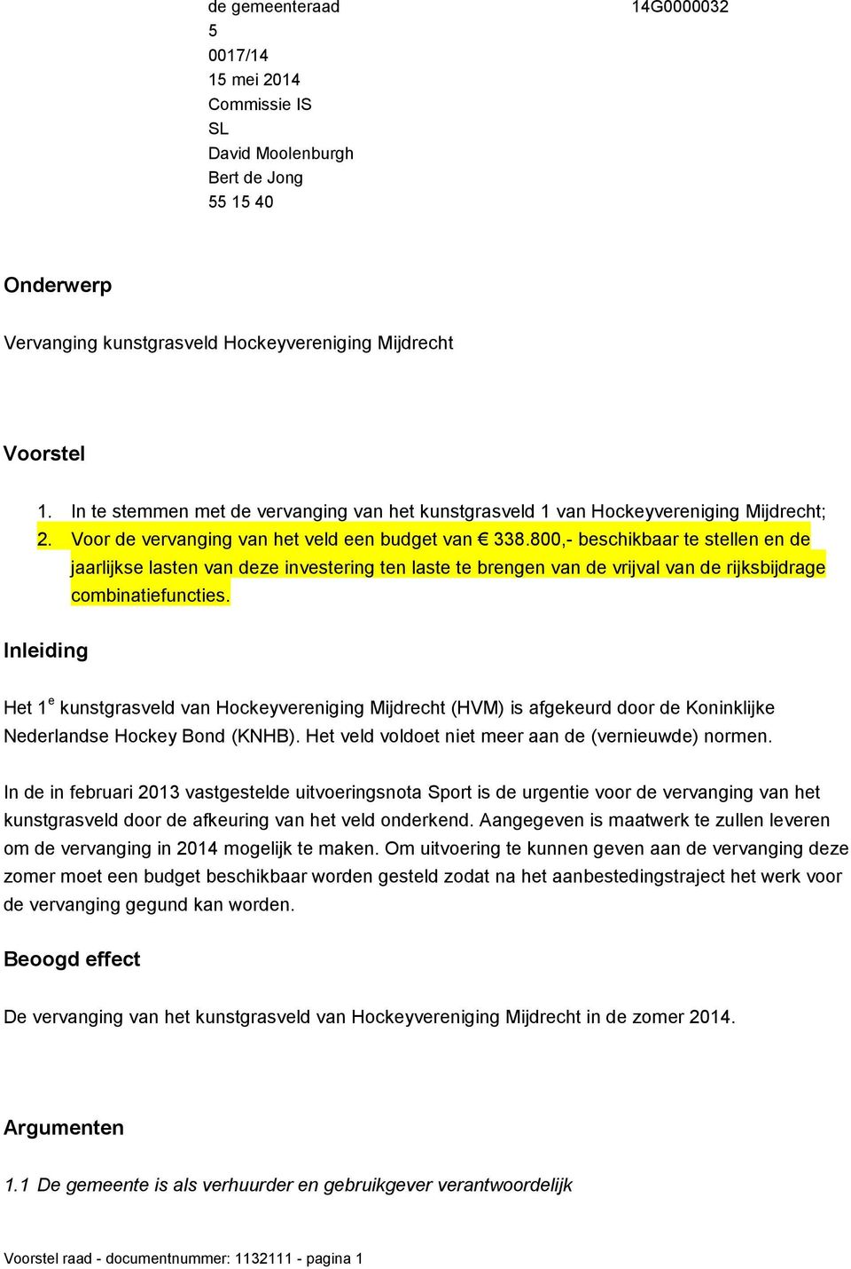 800,- beschikbaar te stellen en de jaarlijkse lasten van deze investering ten laste te brengen van de vrijval van de rijksbijdrage combinatiefuncties.