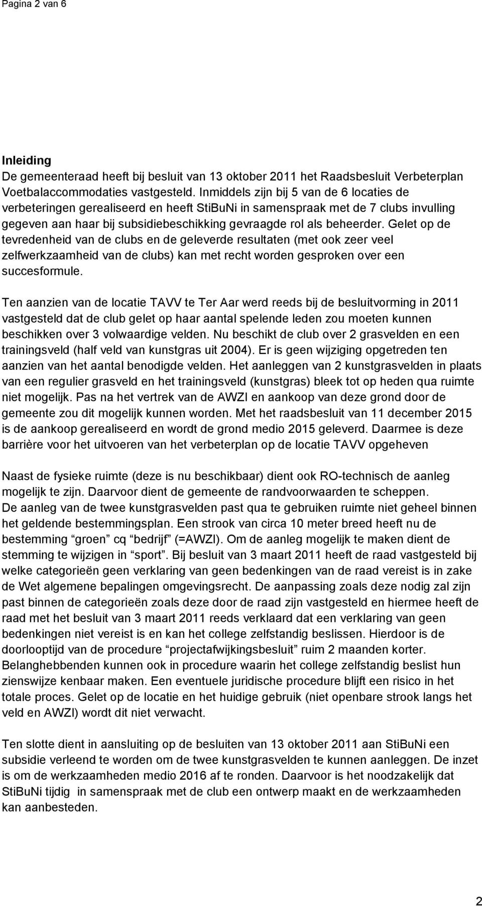 Gelet op de tevredenheid van de clubs en de geleverde resultaten (met ook zeer veel zelfwerkzaamheid van de clubs) kan met recht worden gesproken over een succesformule.