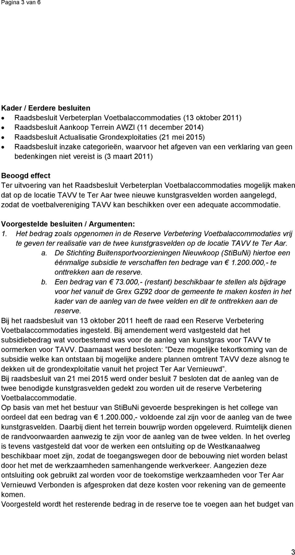 Raadsbesluit Verbeterplan Voetbalaccommodaties mogelijk maken dat op de locatie TAVV te Ter Aar twee nieuwe kunstgrasvelden worden aangelegd, zodat de voetbalvereniging TAVV kan beschikken over een