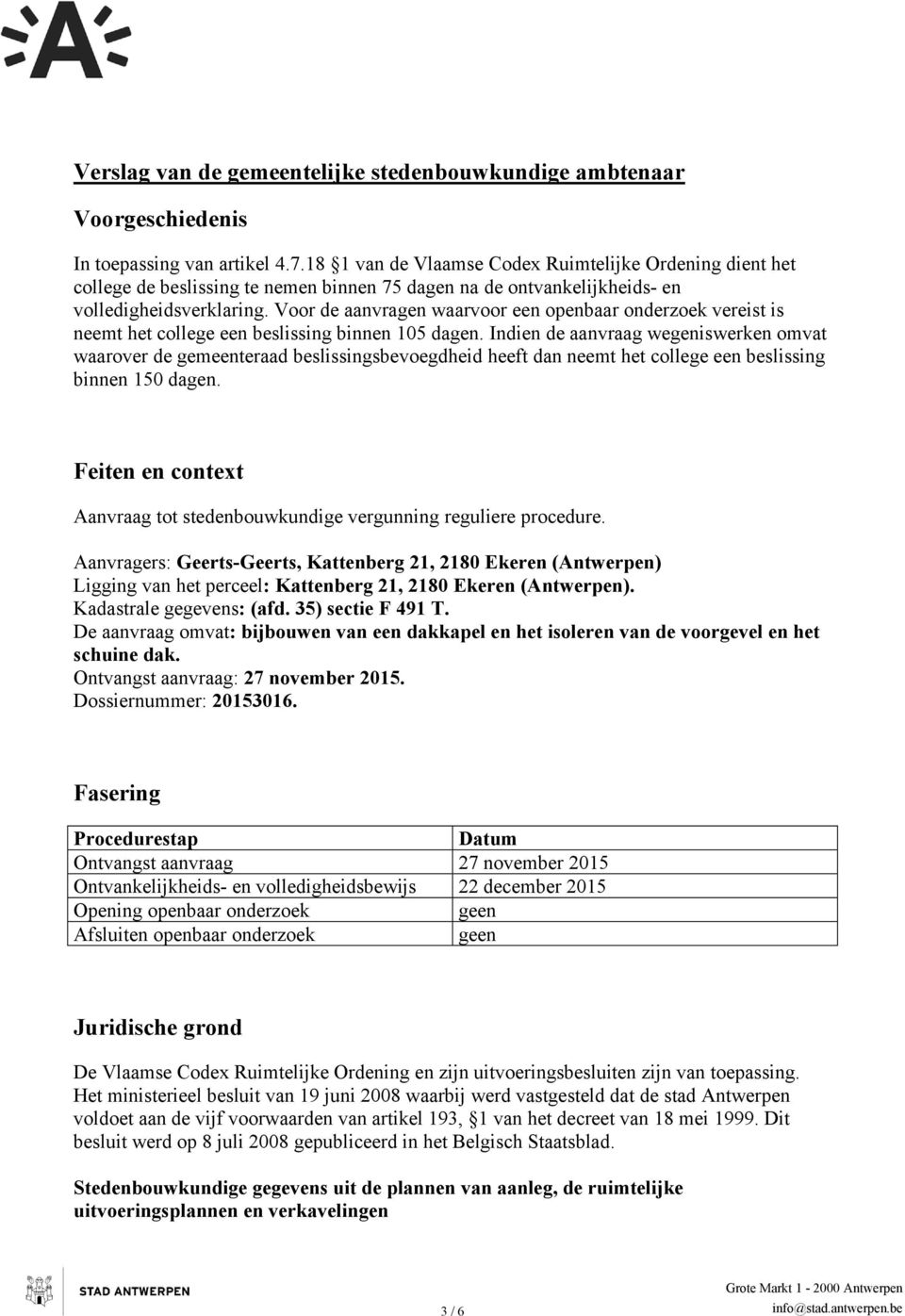 Voor de aanvragen waarvoor een openbaar onderzoek vereist is neemt het college een beslissing binnen 105 dagen.