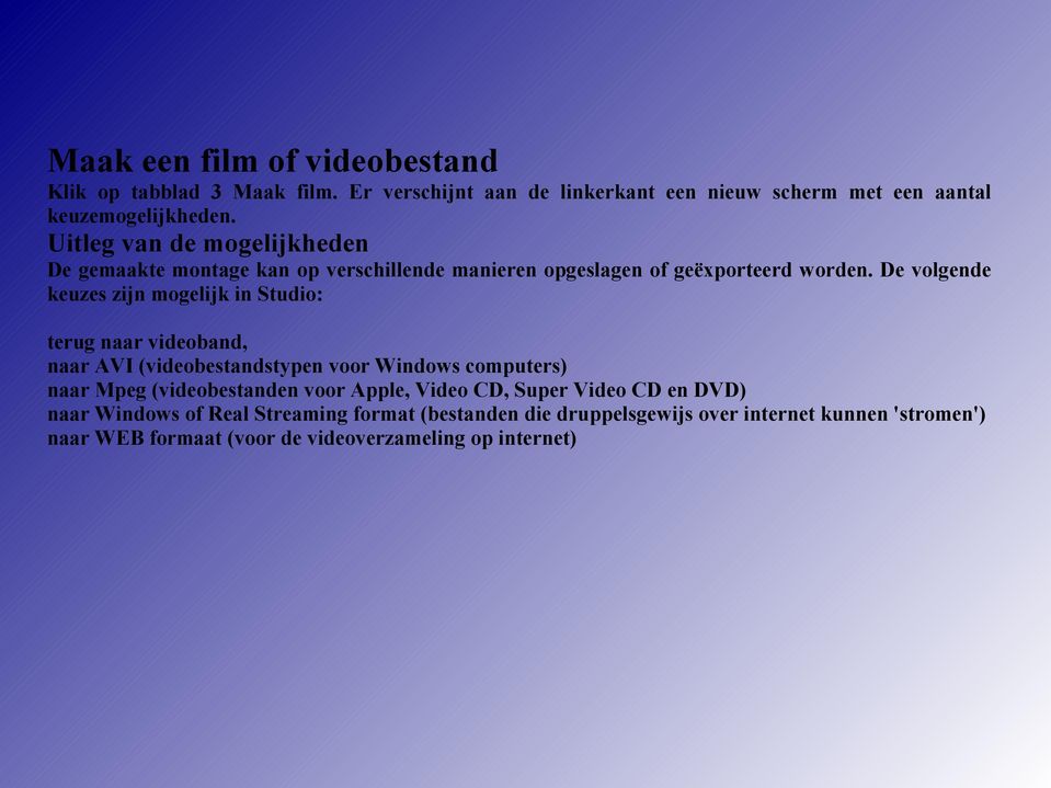 De volgende keuzes zijn mogelijk in Studio: terug naar videoband, naar AVI (videobestandstypen voor Windows computers) naar Mpeg (videobestanden voor