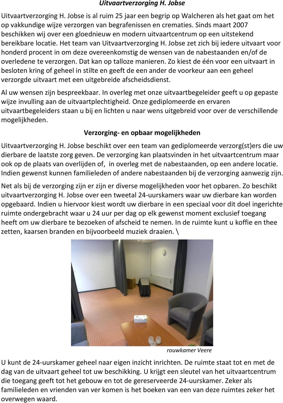 Jobse zet zich bij iedere uitvaart voor honderd procent in om deze overeenkomstig de wensen van de nabestaanden en/of de overledene te verzorgen. Dat kan op talloze manieren.