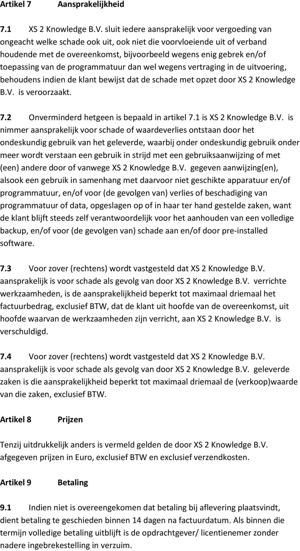 van de programmatuur dan wel wegens vertraging in de uitvoering, behoudens indien de klant bewijst dat de schade met opzet door XS 2 Knowledge B.V. is veroorzaakt. 7.