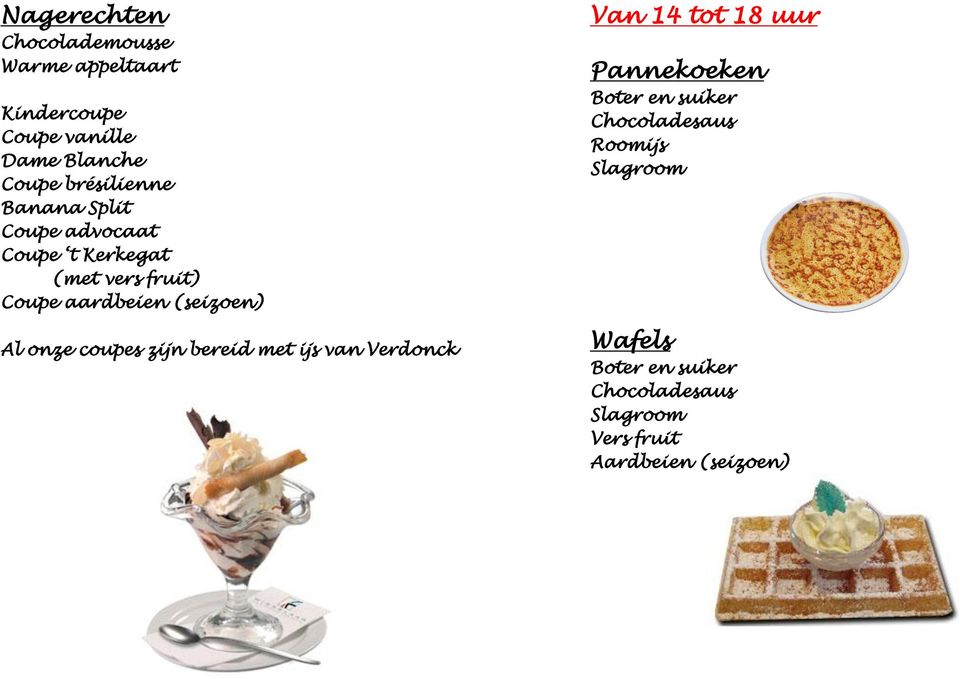 6,00 Al onze coupes zijn bereid met ijs van Verdonck Van 14 tot 18 uur Pannekoeken Boter en suiker 3,00 Chocoladesaus