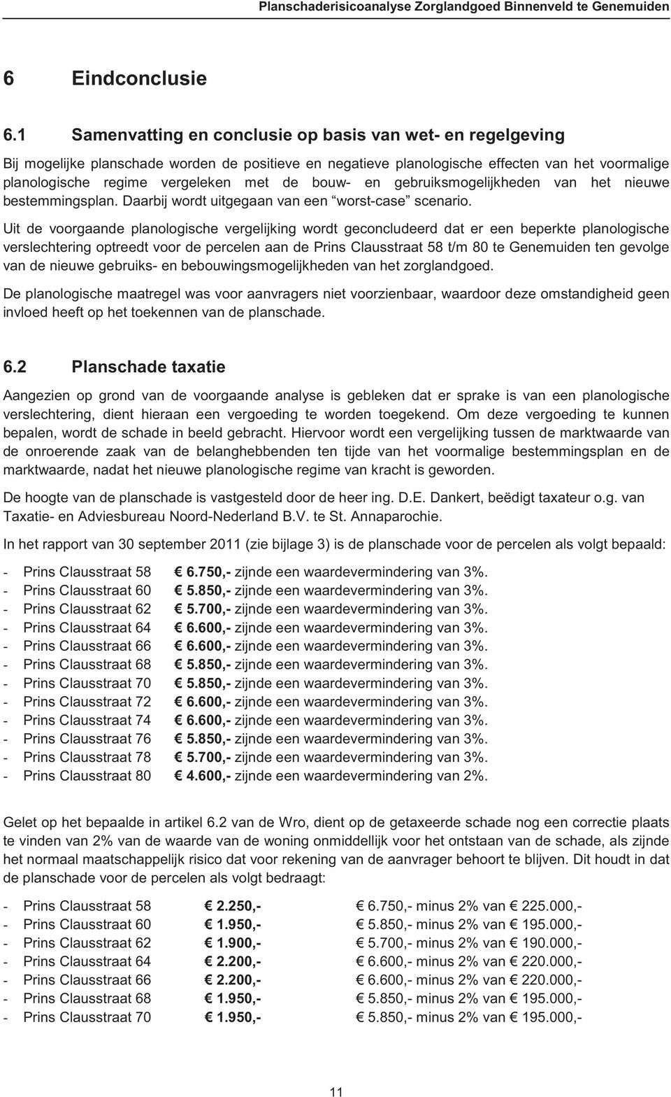 bouw- en gebruiksmogelijkheden van het nieuwe bestemmingsplan. Daarbij wordt uitgegaan van een worst-case scenario.