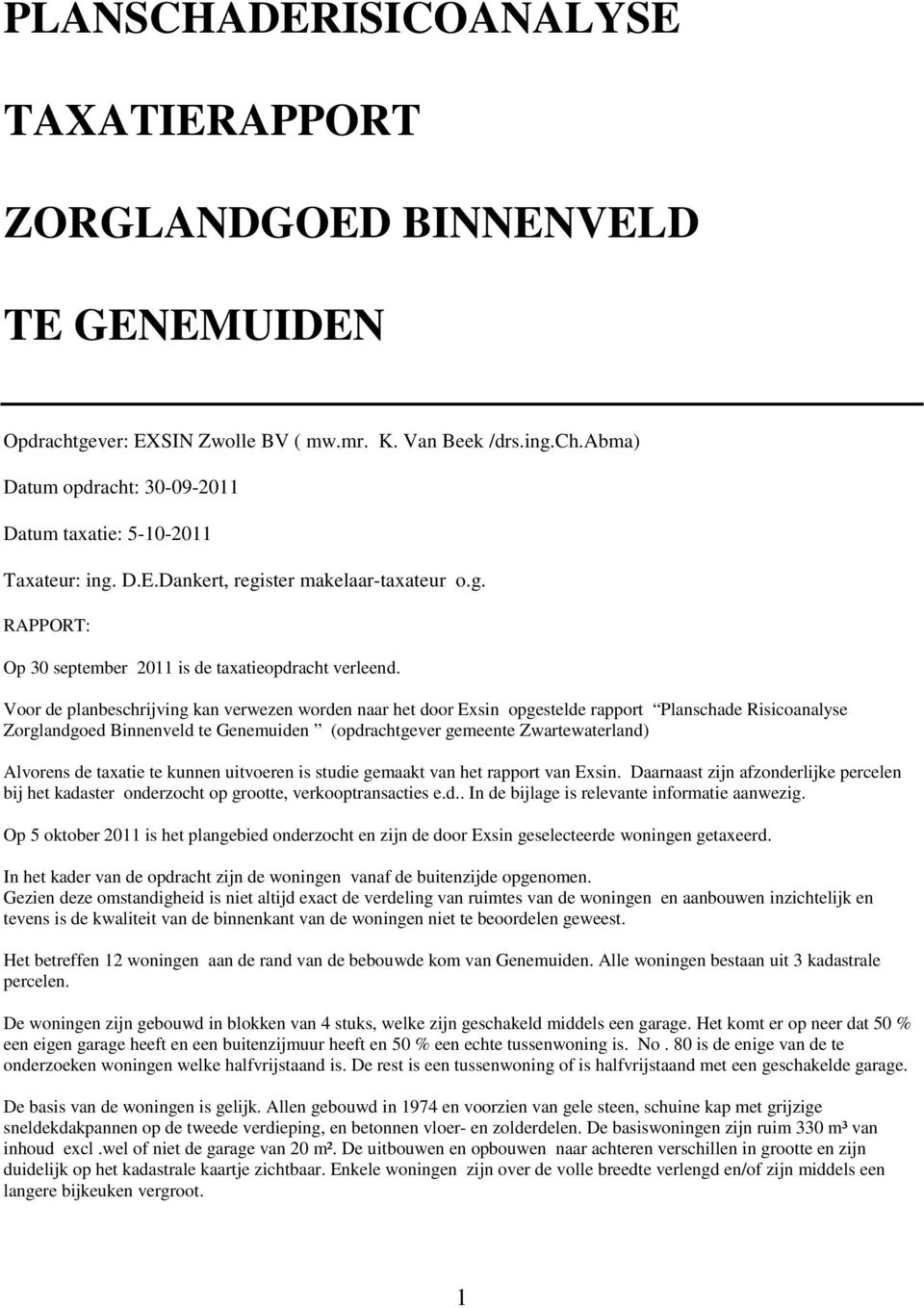 Voor de planbeschrijving kan verwezen worden naar het door Exsin opgestelde rapport Planschade Risicoanalyse Zorglandgoed Binnenveld te Genemuiden (opdrachtgever gemeente Zwartewaterland) Alvorens de