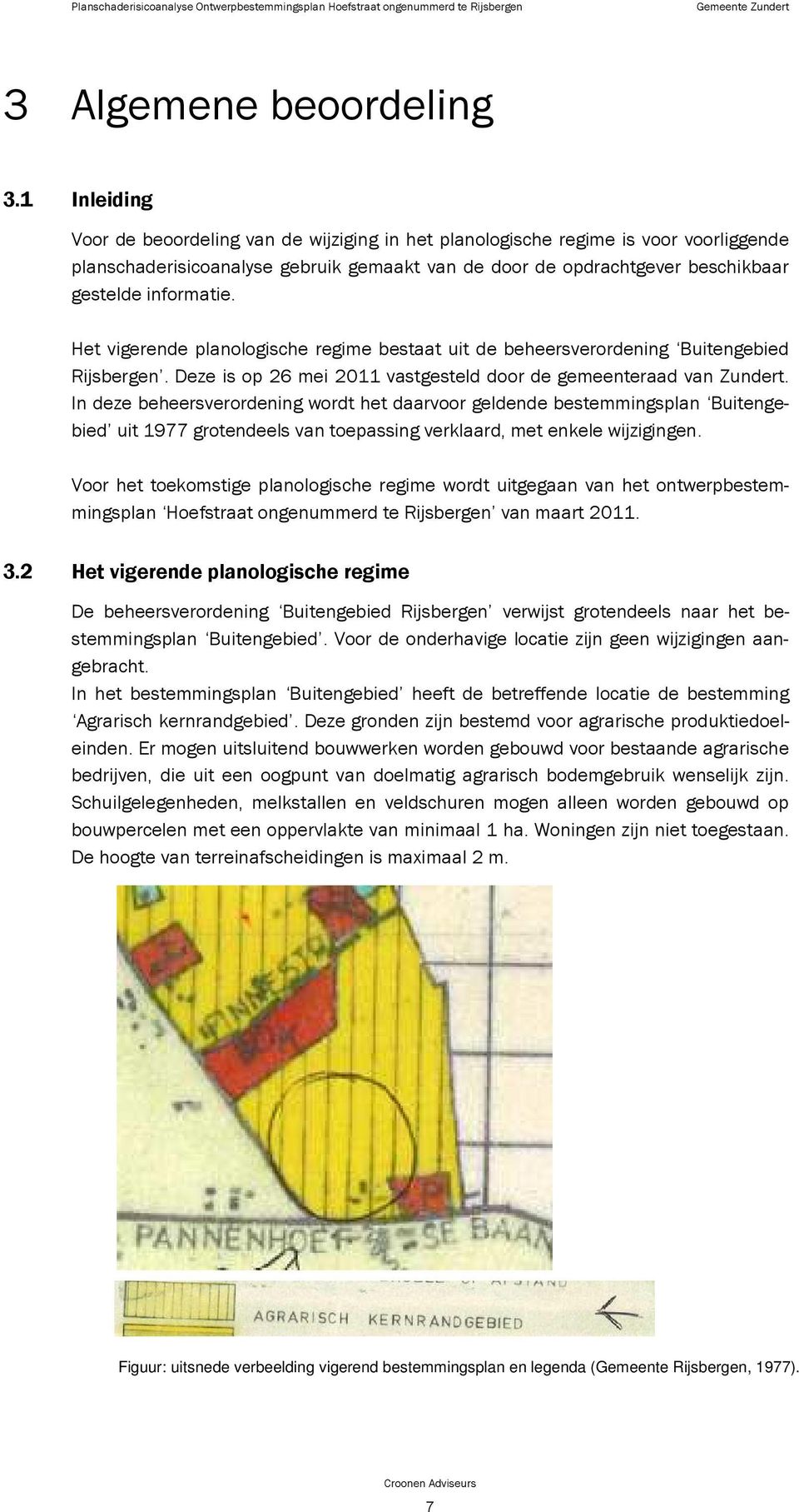 Het vigerende planologische regime bestaat uit de beheersverordening Buitengebied Rijsbergen. Deze is op 26 mei 2011 vastgesteld door de gemeenteraad van Zundert.