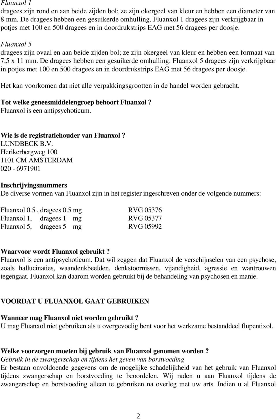 Fluanxol 5 dragees zijn ovaal en aan beide zijden bol; ze zijn okergeel van kleur en hebben een formaat van 7,5 x 11 mm. De dragees hebben een gesuikerde omhulling.