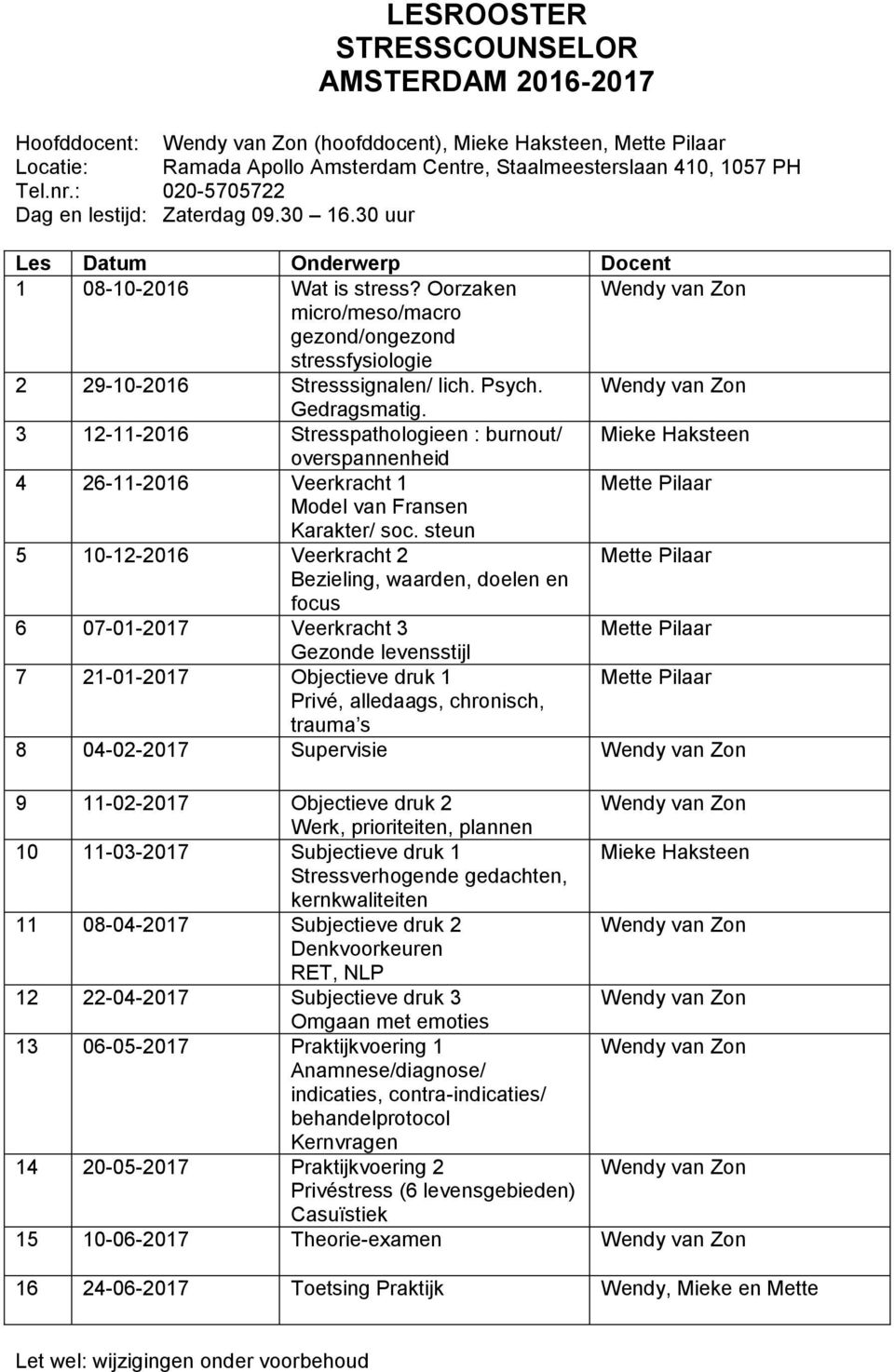 3 12-11-2016 Stresspathologieen : burnout/ 4 26-11-2016 Veerkracht 1 5 10-12-2016 Veerkracht 2 6 07-01-2017 Veerkracht 3 7 21-01-2017 Objectieve druk 1 8 04-02-2017 Supervisie 9