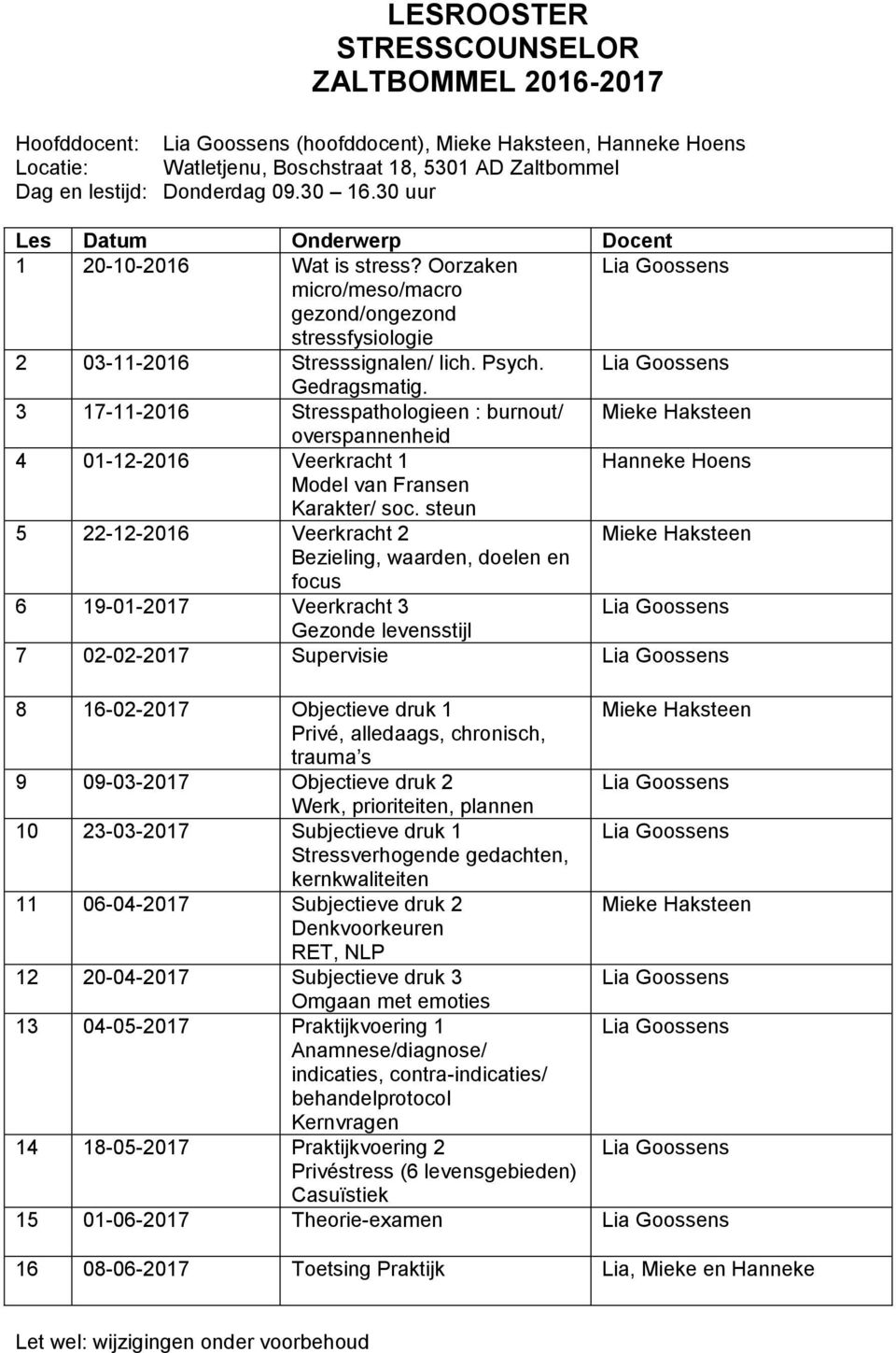 3 17-11-2016 Stresspathologieen : burnout/ 4 01-12-2016 Veerkracht 1 5 22-12-2016 Veerkracht 2 6 19-01-2017 Veerkracht 3 7 02-02-2017 Supervisie 8 16-02-2017 Objectieve