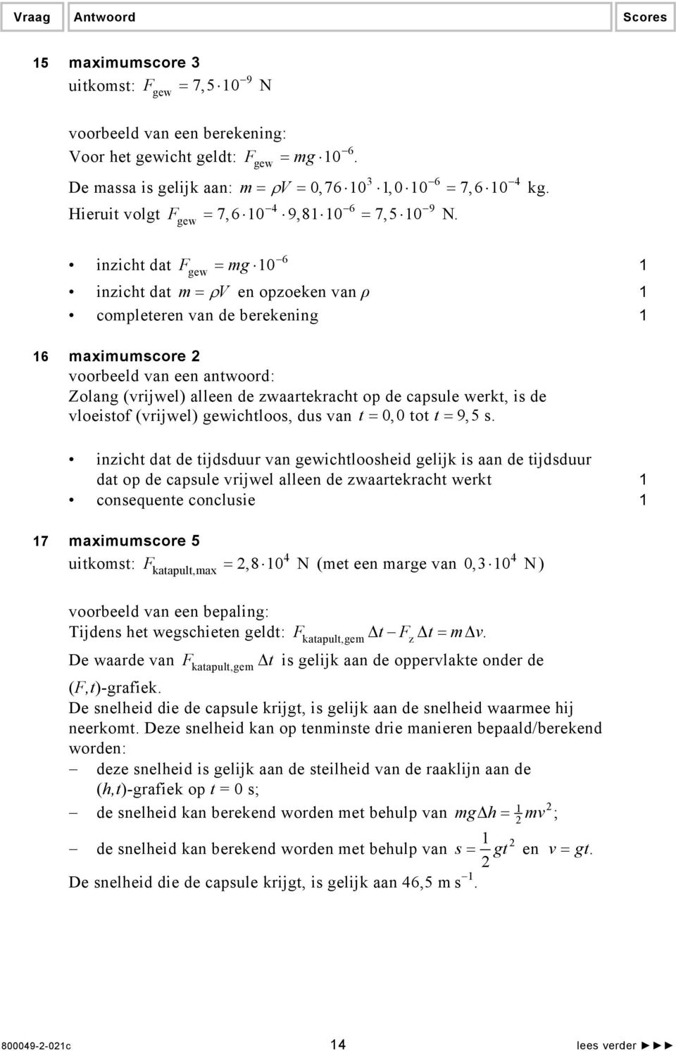 is de vloeistof (vrijwel) gewichtloos, dus van t = 0,0 tot t = 9,5 s.