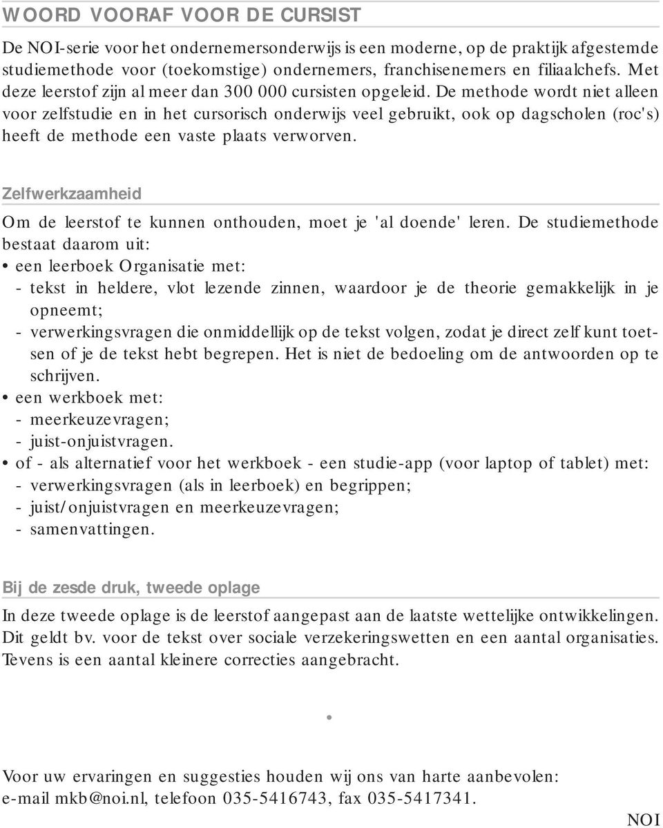 De methode wordt niet alleen voor zelfstudie en in het cursorisch onderwijs veel gebruikt, ook op dagscholen (roc's) heeft de methode een vaste plaats verworven.