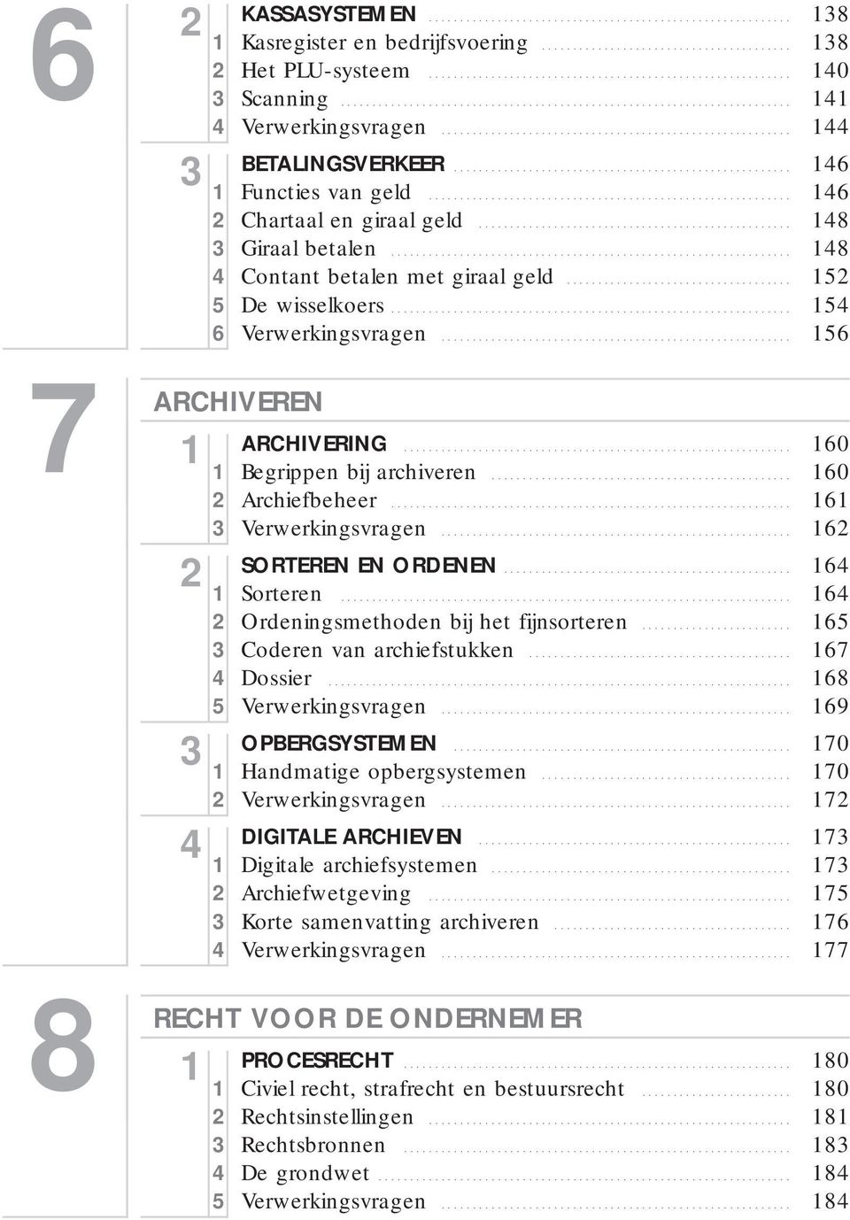 .. 6 Verwerkingsvragen... 6 SORTEREN EN ORDENEN... 64 Sorteren... 64 Ordeningsmethoden bij het fijnsorteren... 65 Coderen van archiefstukken... 67 4 Dossier... 68 5 Verwerkingsvragen.