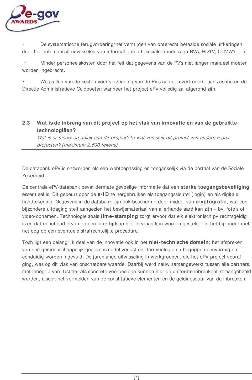 Wegvallen van de kosten voor verzending van de PV s aan de overtreders, aan Justitie en de Directie Administratieve Geldboeten wanneer het project epv volledig zal afgerond zijn. 2.