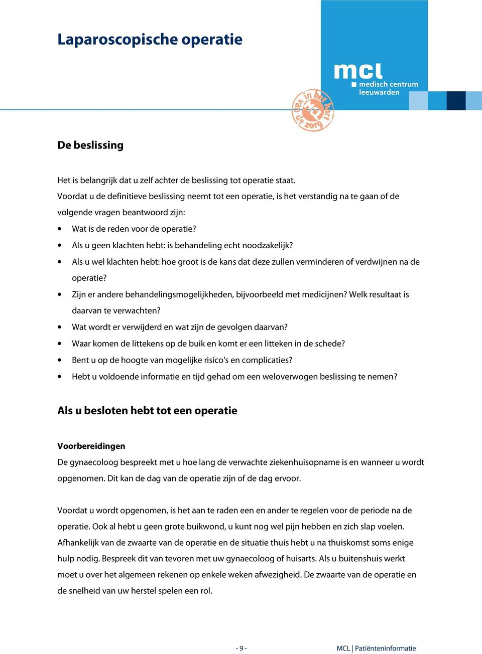 Als u geen klachten hebt: is behandeling echt noodzakelijk? Als u wel klachten hebt: hoe groot is de kans dat deze zullen verminderen of verdwijnen na de operatie?