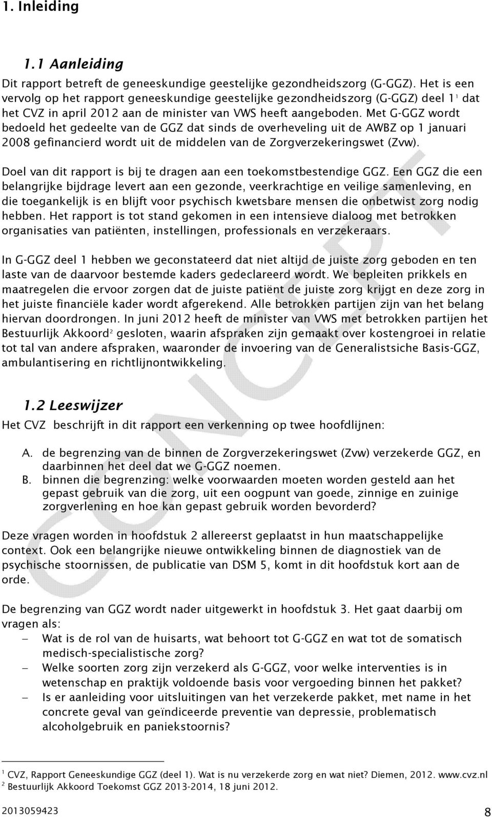 Met G-GGZ wordt bedoeld het gedeelte van de GGZ dat sinds de overheveling uit de AWBZ op 1 januari 2008 gefinancierd wordt uit de middelen van de Zorgverzekeringswet (Zvw).
