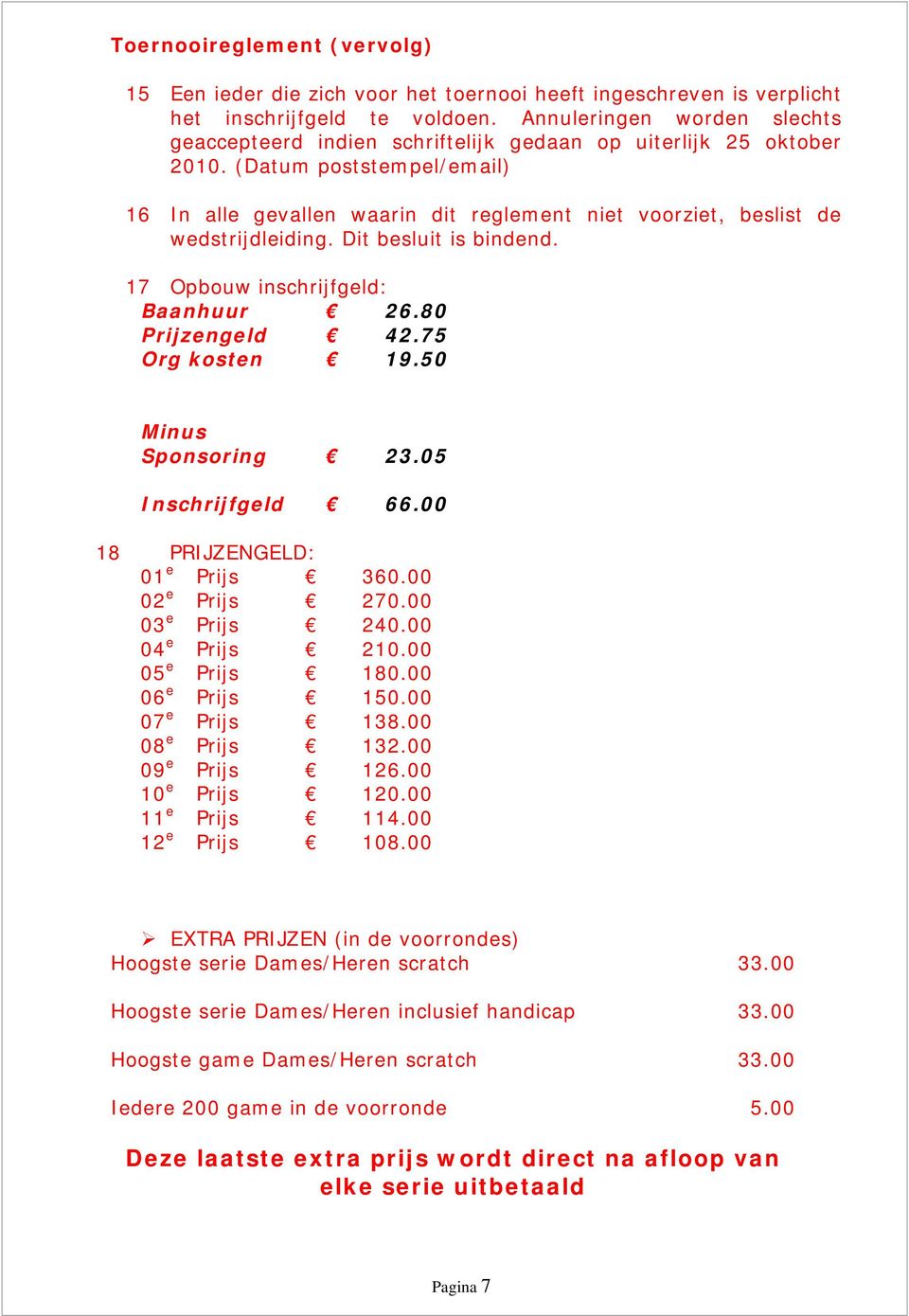 (Datum poststempel/email) 16 In alle gevallen waarin dit reglement niet voorziet, beslist de wedstrijdleiding. Dit besluit is bindend. 17 Opbouw inschrijfgeld: Baanhuur 26.80 Prijzengeld 42.