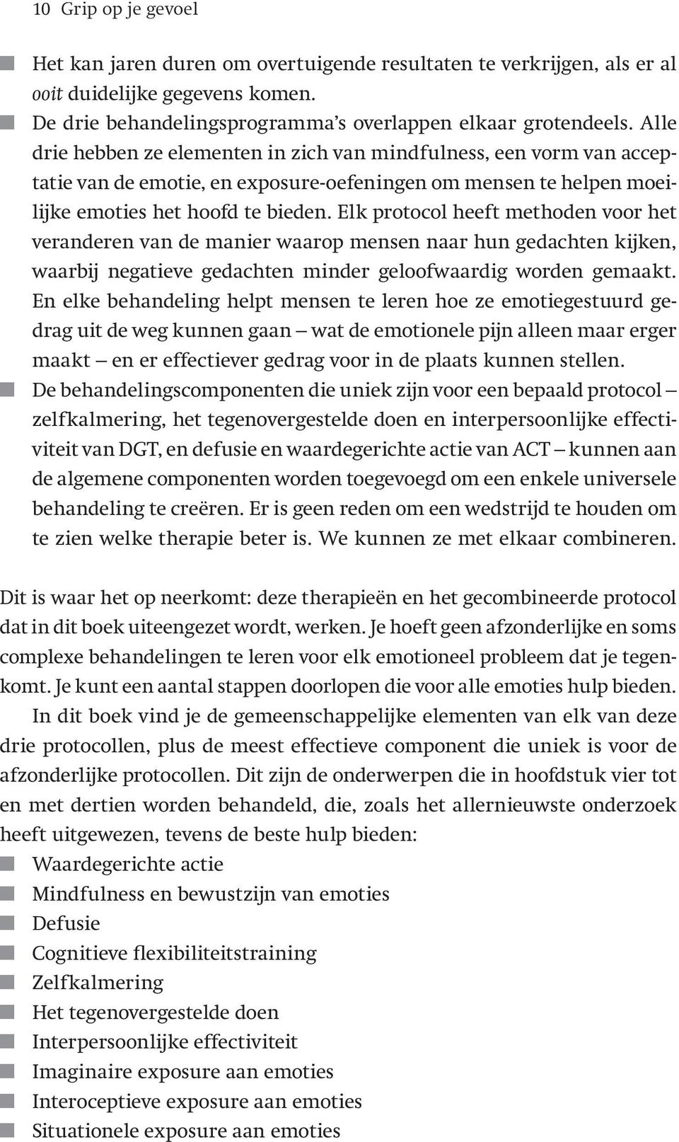 Elk protocol heeft methoden voor het veranderen van de manier waarop mensen naar hun gedachten kijken, waarbij negatieve gedachten minder geloofwaardig worden gemaakt.