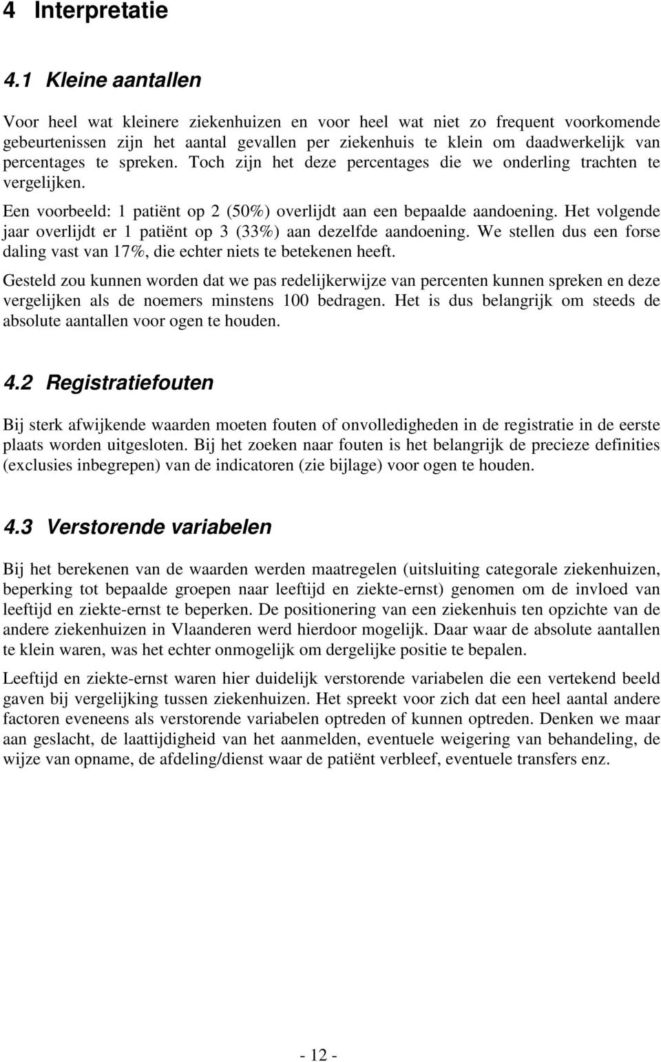 te spreken. Toch zijn het deze percentages die we onderling trachten te vergelijken. Een voorbeeld: 1 patiënt op 2 (50%) overlijdt aan een bepaalde aandoening.