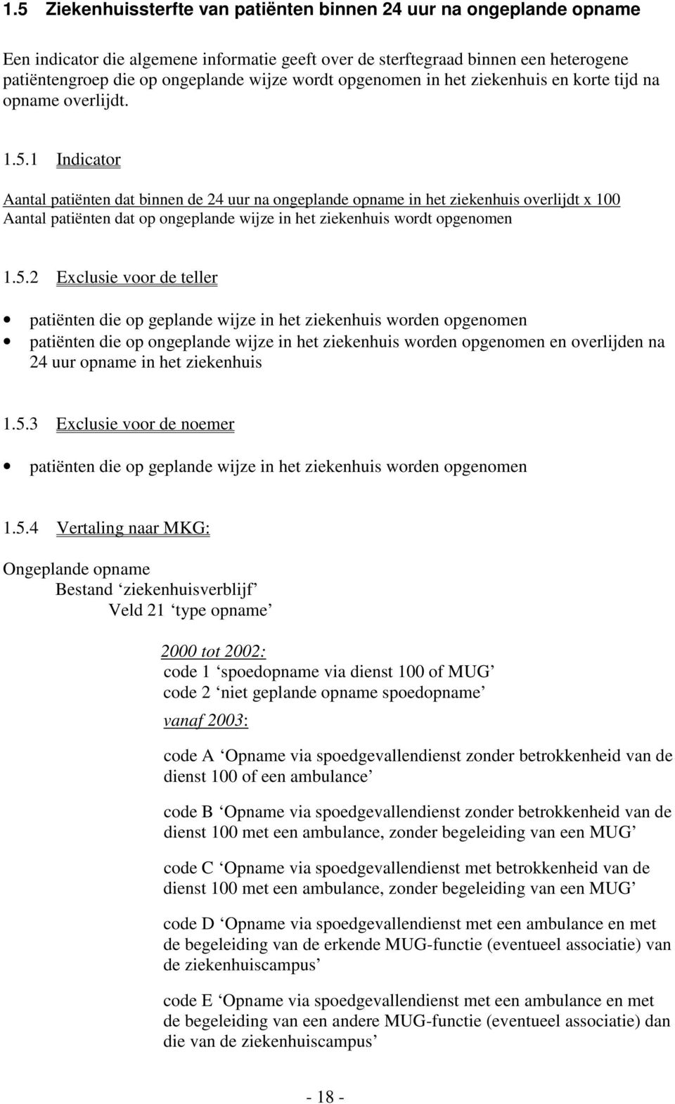 1 Indicator Aantal patiënten dat binnen de 24 uur na ongeplande opname in het ziekenhuis overlijdt x 100 Aantal patiënten dat op ongeplande wijze in het ziekenhuis wordt opgenomen 1.5.