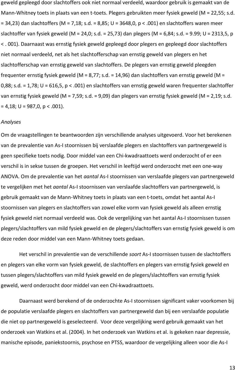 Daarnaast was ernstig fysiek geweld gepleegd door plegers en gepleegd door slachtoffers niet normaal verdeeld, net als het slachtofferschap van ernstig geweld van plegers en het slachtofferschap van