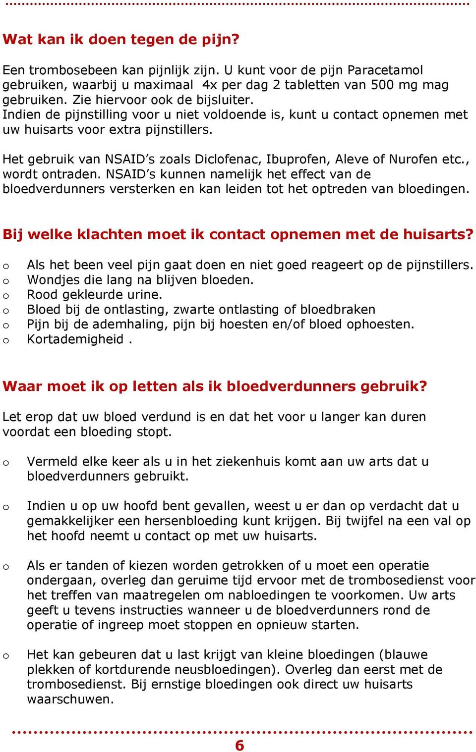 NSAID s kunnen namelijk het effect van de bledverdunners versterken en kan leiden tt het ptreden van bledingen. Bij welke klachten met ik cntact pnemen met de huisarts?