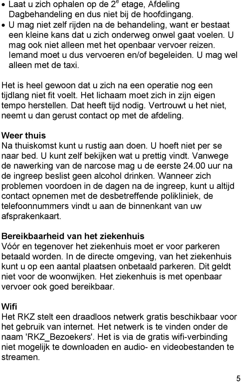 Iemand moet u dus vervoeren en/of begeleiden. U mag wel alleen met de taxi. Het is heel gewoon dat u zich na een operatie nog een tijdlang niet fit voelt.