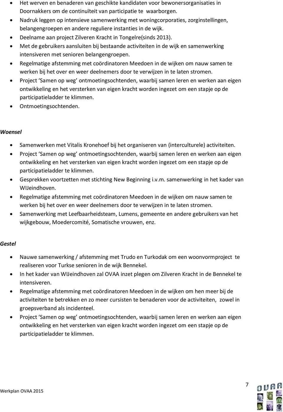 Deelname aan project Zilveren Kracht in Tongelre(sinds 2013). Met de gebruikers aansluiten bij bestaande activiteiten in de wijk en samenwerking intensiveren met senioren belangengroepen.