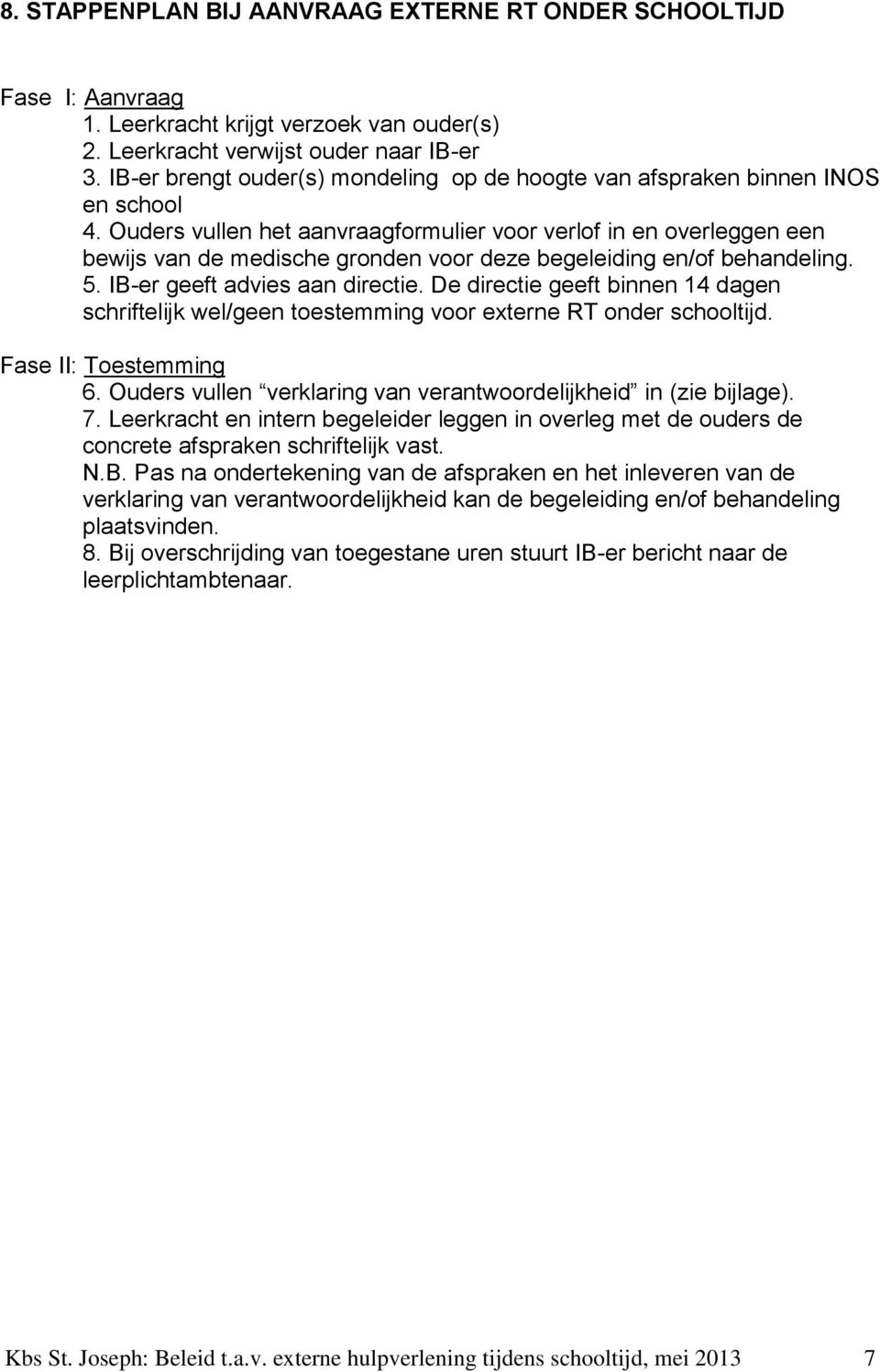 Ouders vullen het aanvraagformulier voor verlof in en overleggen een bewijs van de medische gronden voor deze begeleiding en/of behandeling. 5. IB-er geeft advies aan directie.