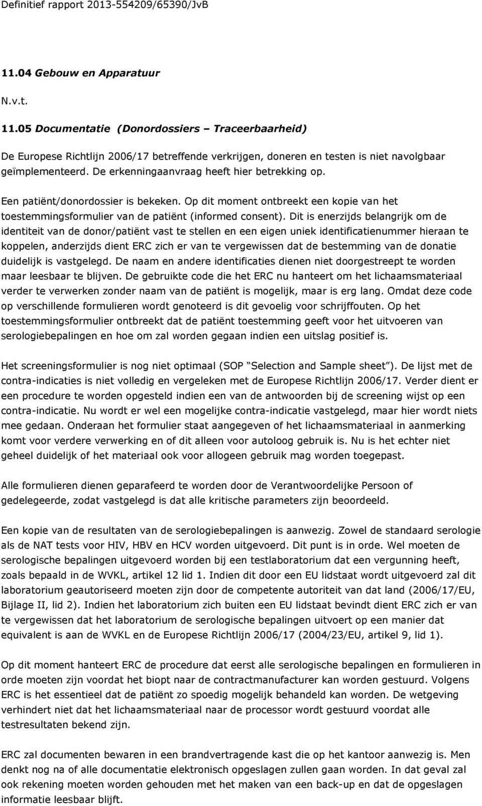 Dit is enerzijds belangrijk om de identiteit van de donor/patiënt vast te stellen en een eigen uniek identificatienummer hieraan te koppelen, anderzijds dient ERC zich er van te vergewissen dat de