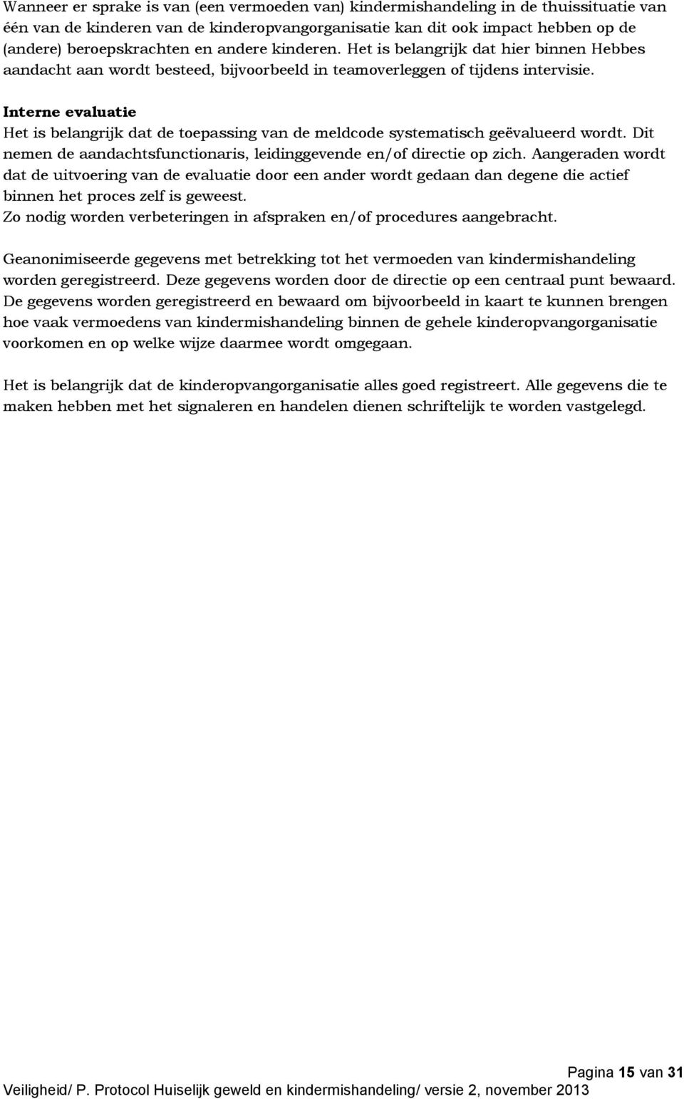 Interne evaluatie Het is belangrijk dat de toepassing van de meldcode systematisch geëvalueerd wordt. Dit nemen de aandachtsfunctionaris, leidinggevende en/of directie op zich.