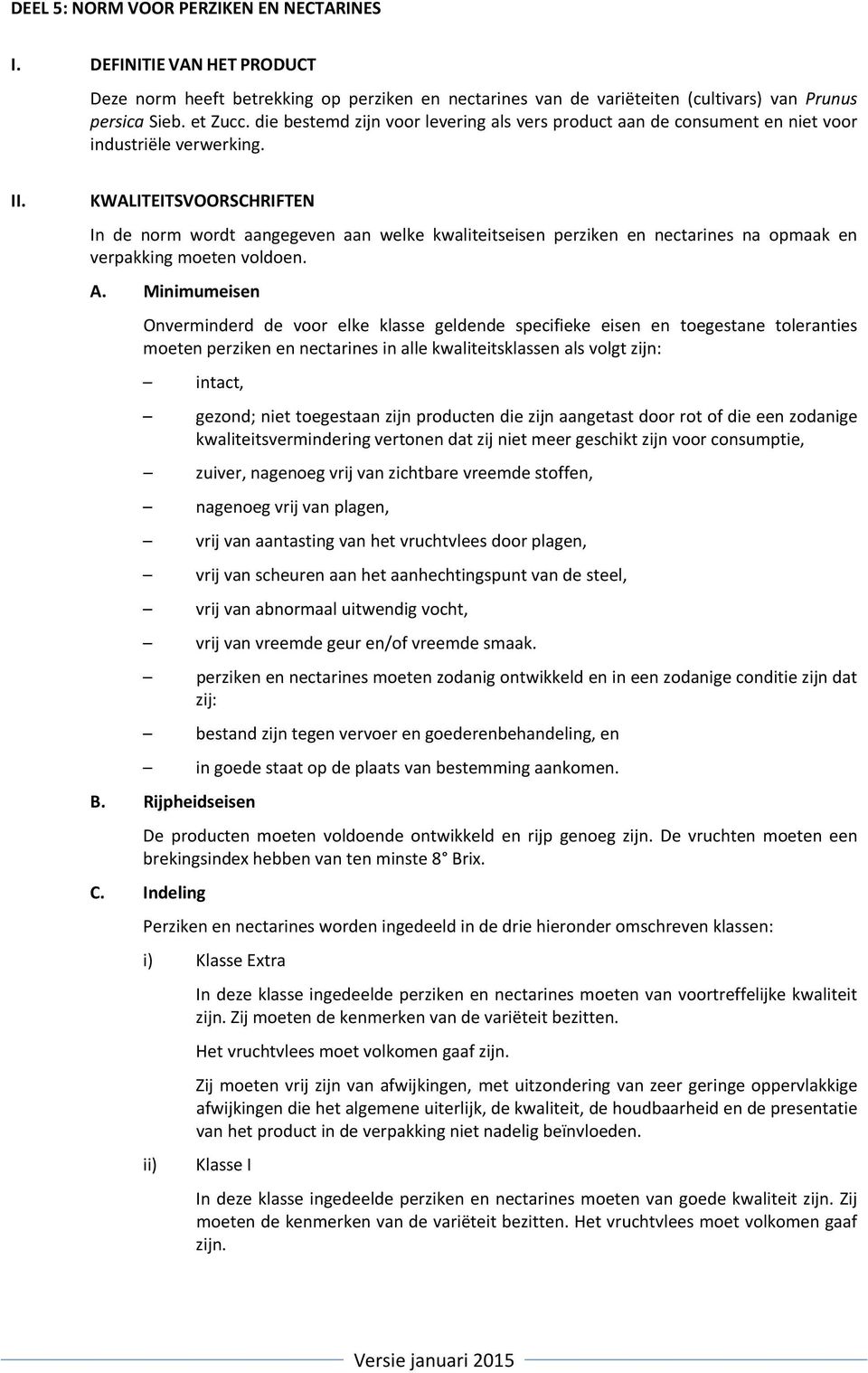 KWALITEITSVOORSCHRIFTEN In de norm wordt aangegeven aan welke kwaliteitseisen perziken en nectarines na opmaak en verpakking moeten voldoen. A.