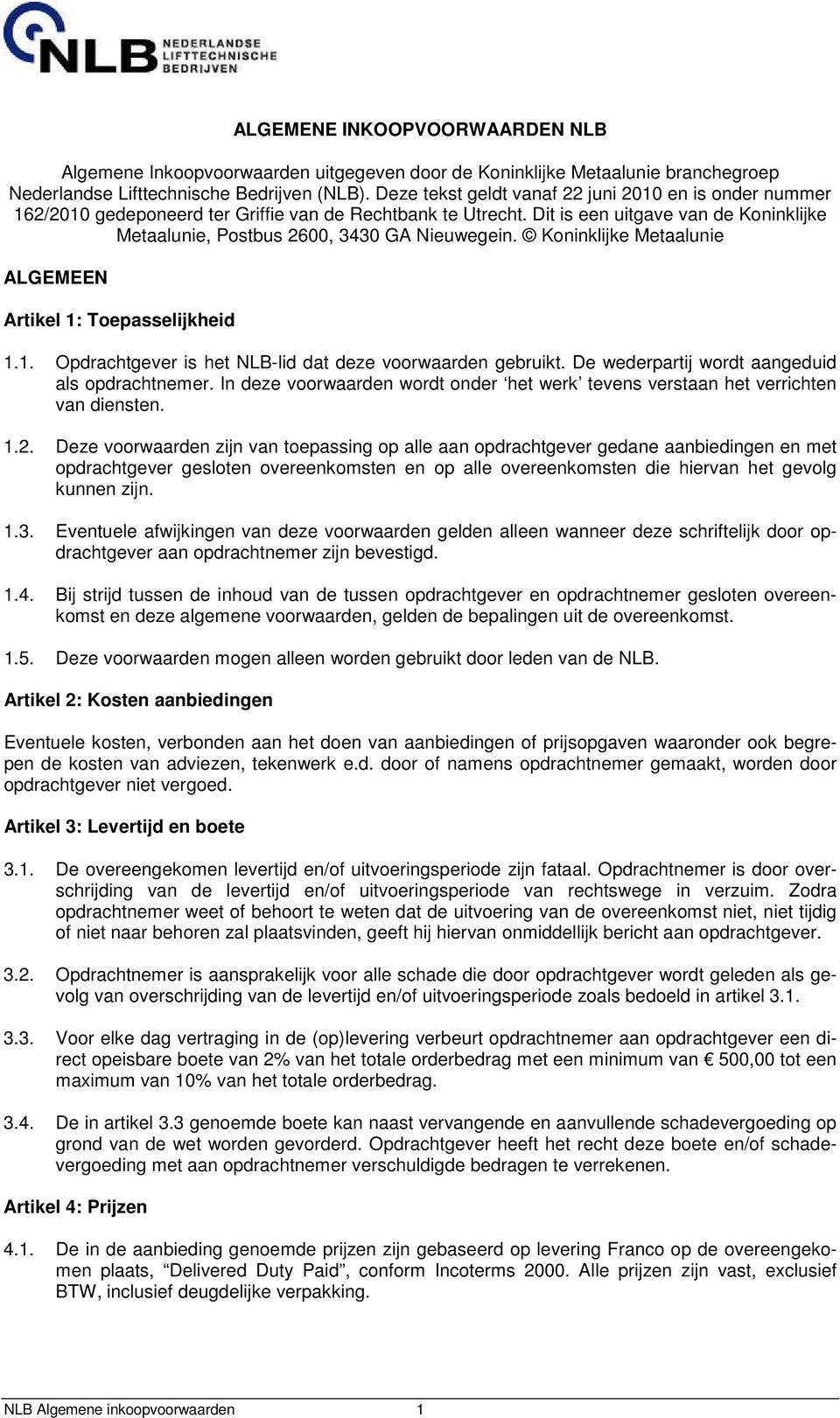 Koninklijke Metaalunie ALGEMEEN Artikel 1: Toepasselijkheid 1.1. Opdrachtgever is het NLB-lid dat deze voorwaarden gebruikt. De wederpartij wordt aangeduid als opdrachtnemer.