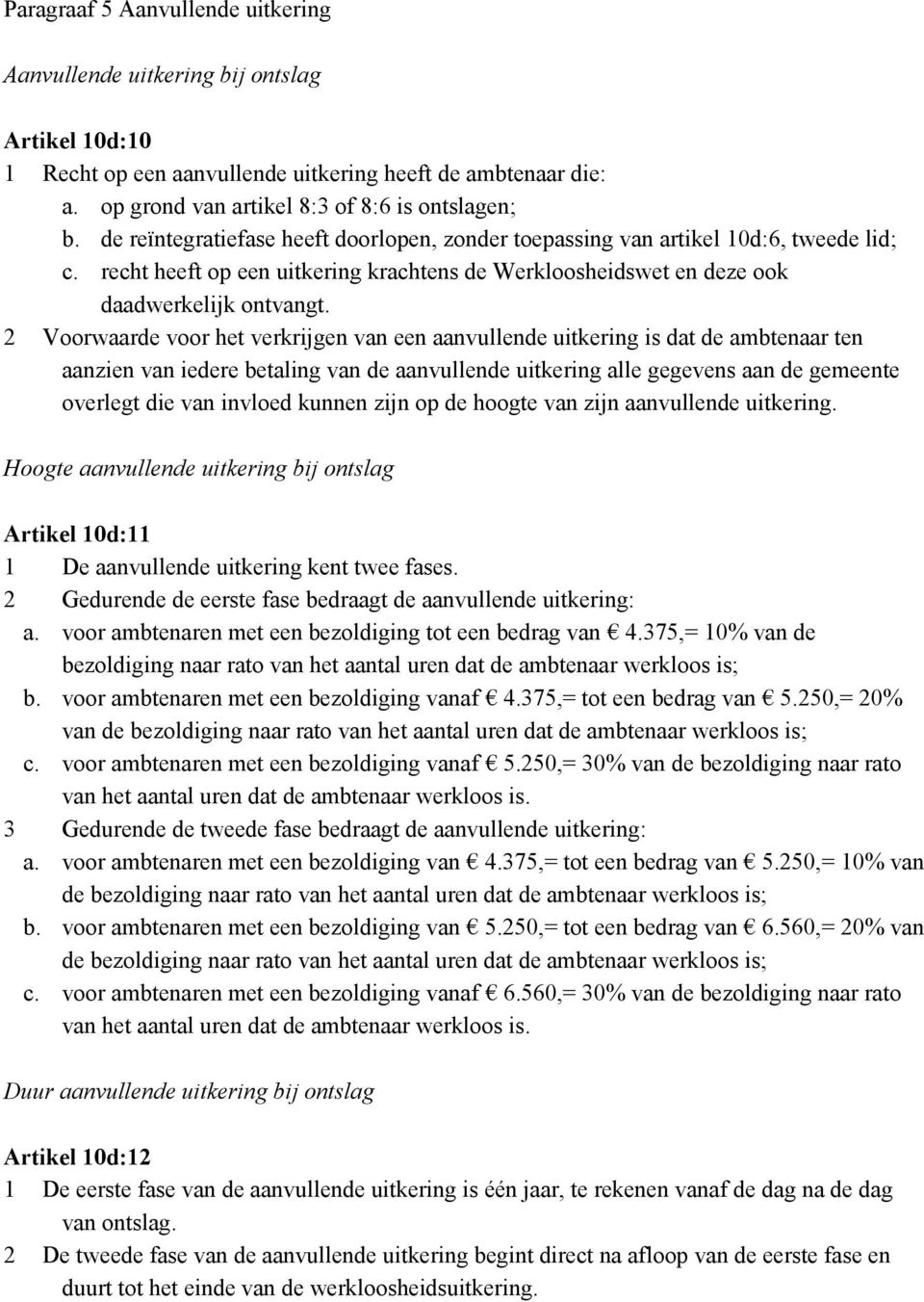 2 Voorwaarde voor het verkrijgen van een aanvullende uitkering is dat de ambtenaar ten aanzien van iedere betaling van de aanvullende uitkering alle gegevens aan de gemeente overlegt die van invloed