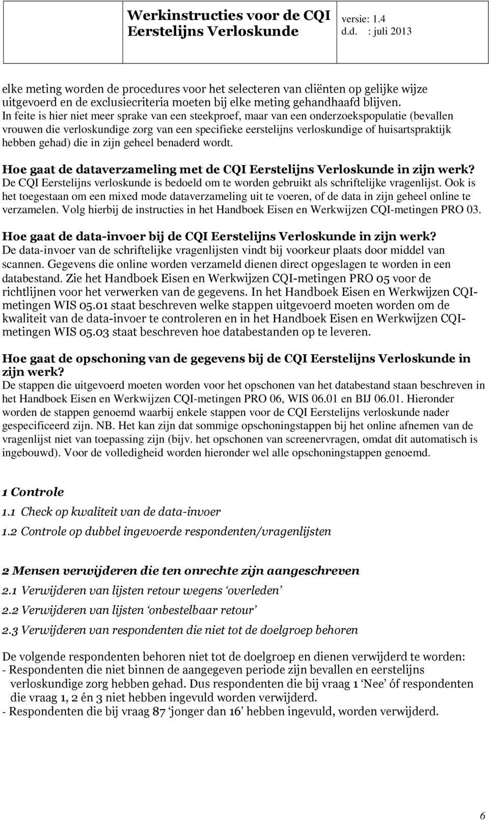 gehad) die in zijn geheel benaderd wordt. Hoe gaat de dataverzameling met de CQI in zijn werk? De CQI Eerstelijns verloskunde is bedoeld om te worden gebruikt als schriftelijke vragenlijst.