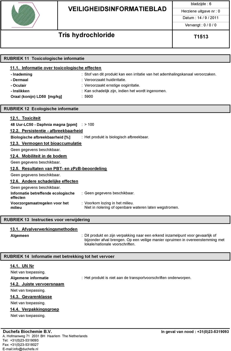 Oraal (konijn) LD50 [mg/kg] : 5900 RUBRIEK 12 Ecologische informatie 12.1. Toxiciteit 48 Uur-LC50 - Daphnia magna [ppm] : > 100 12.2. Persistentie - afbreekbaarheid Biologische afbreekbaarheid [%] : Het produkt is biologisch afbreekbaar.