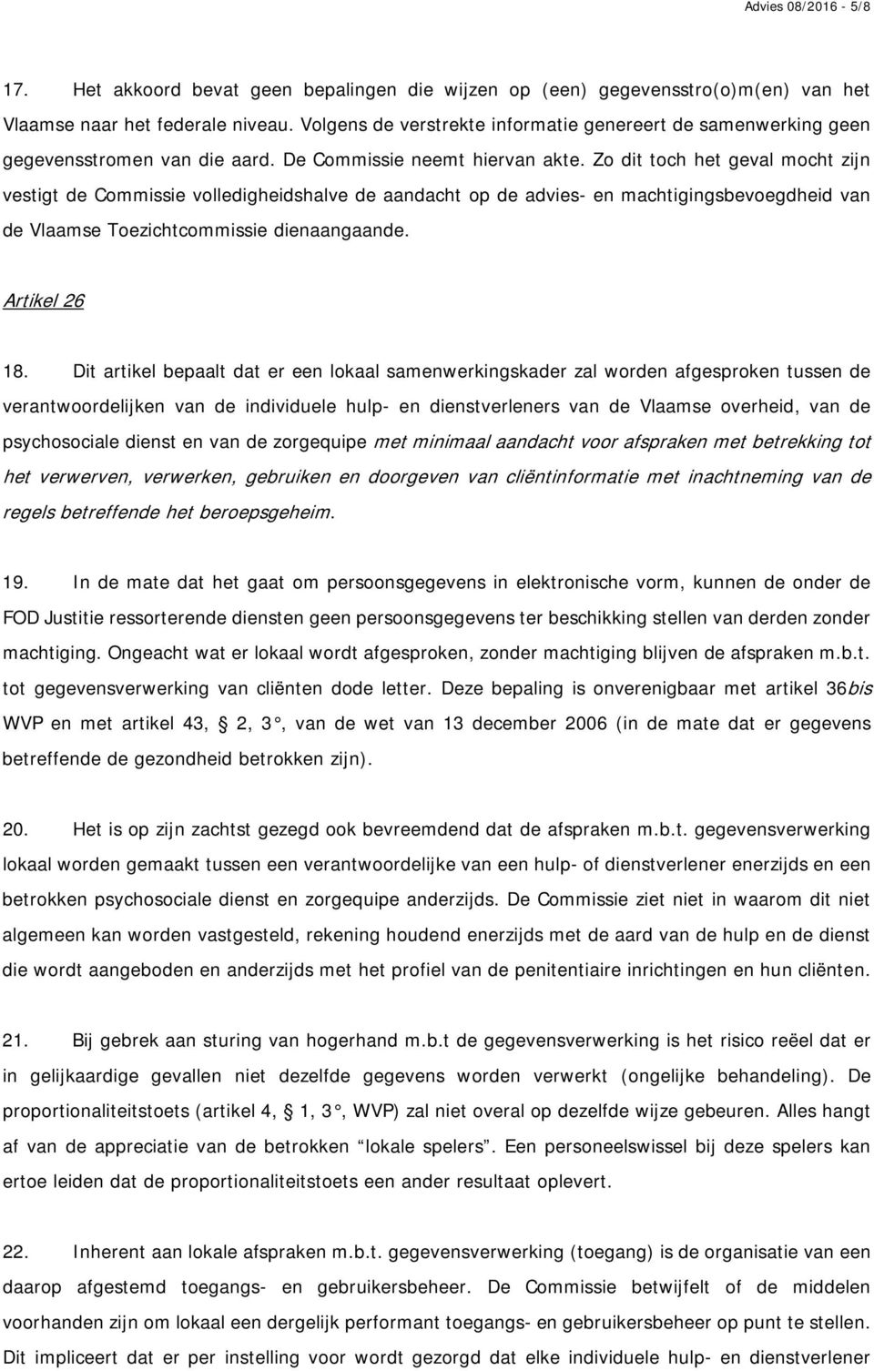 Zo dit toch het geval mocht zijn vestigt de Commissie volledigheidshalve de aandacht op de advies- en machtigingsbevoegdheid van de Vlaamse Toezichtcommissie dienaangaande. Artikel 26 18.