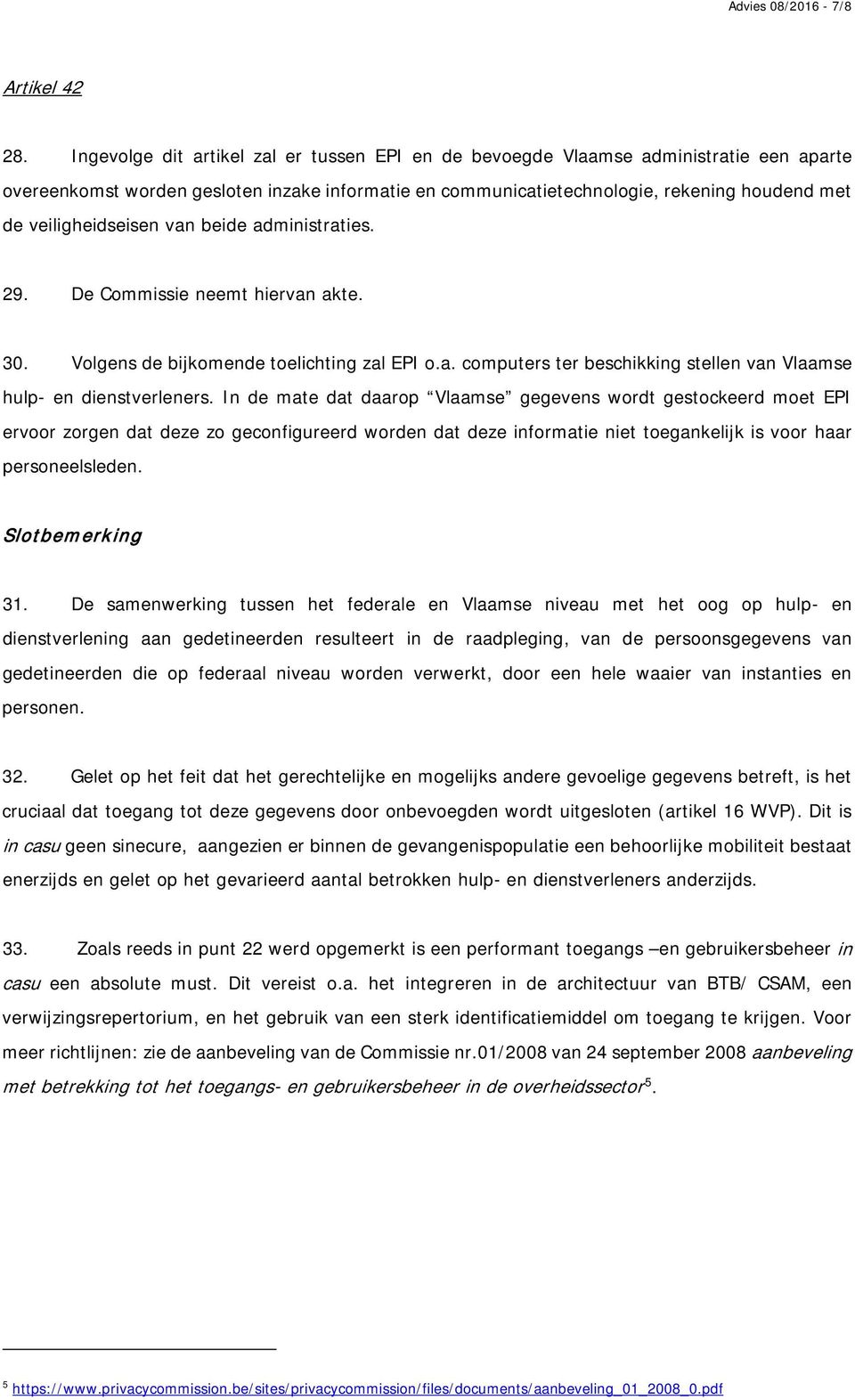 veiligheidseisen van beide administraties. 29. De Commissie neemt hiervan akte. 30. Volgens de bijkomende toelichting zal EPI o.a. computers ter beschikking stellen van Vlaamse hulp- en dienstverleners.