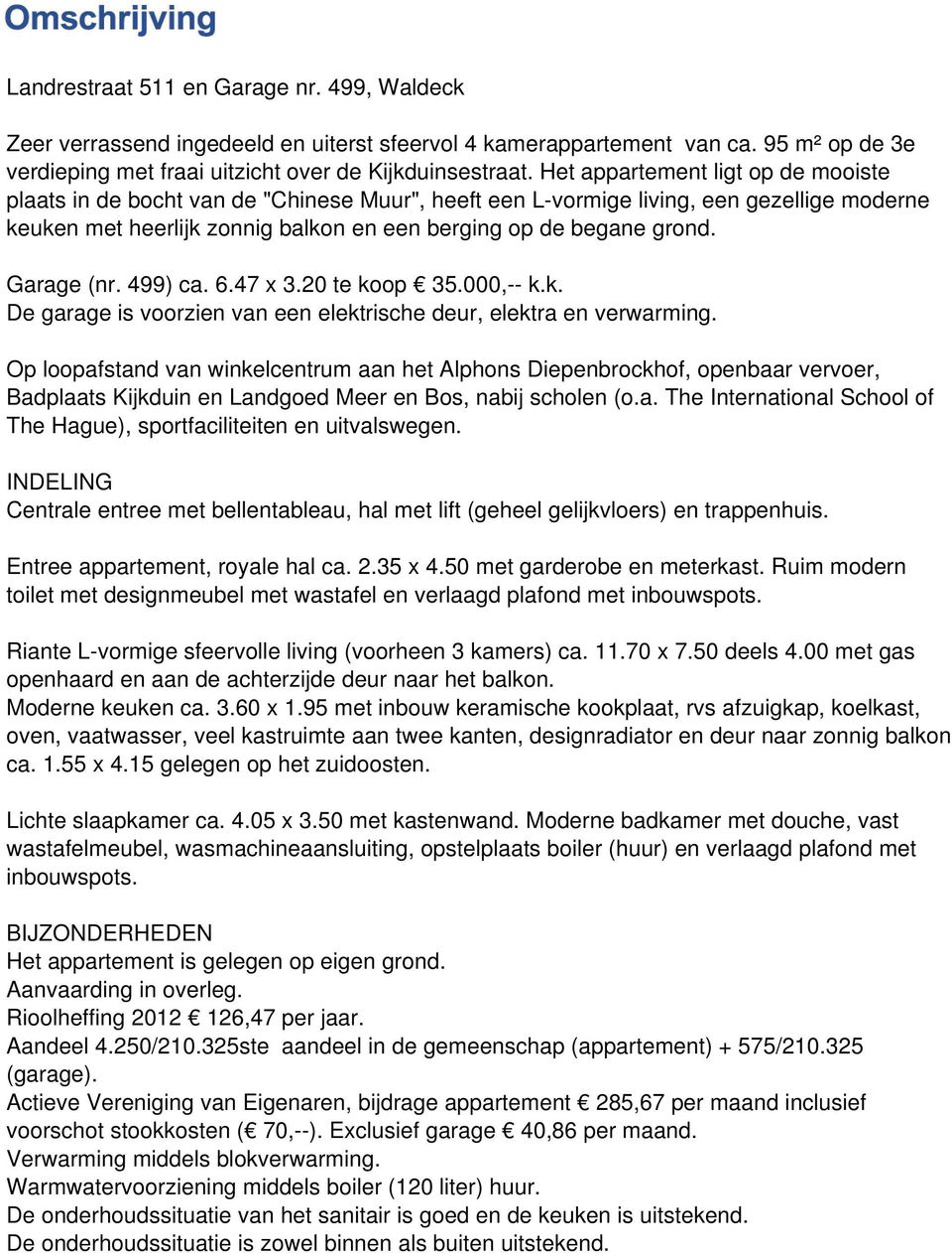 Garage (nr. 499) ca. 6.47 x 3.20 te koop 35.000,-- k.k. De garage is voorzien van een elektrische deur, elektra en verwarming.