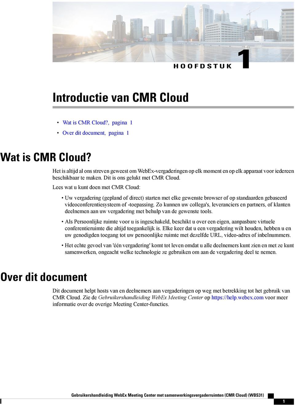 Lees wat u kunt doen met CMR Cloud: Uw vergadering (gepland of direct) starten met elke gewenste browser of op standaarden gebaseerd videoconferentiesysteem of -toepassing.