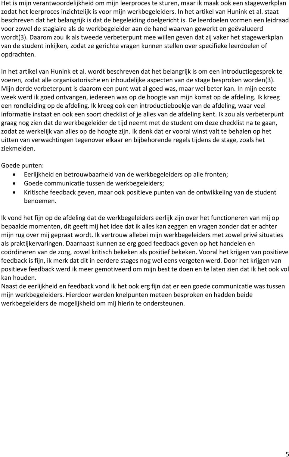 De leerdoelen vormen een leidraad voor zowel de stagiaire als de werkbegeleider aan de hand waarvan gewerkt en geëvalueerd wordt(3).