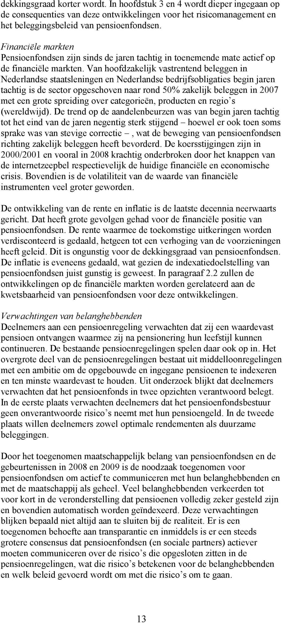Van hoofdzakelijk vastrentend beleggen in Nederlandse staatsleningen en Nederlandse bedrijfsobligaties begin jaren tachtig is de sector opgeschoven naar rond 50% zakelijk beleggen in 2007 met een