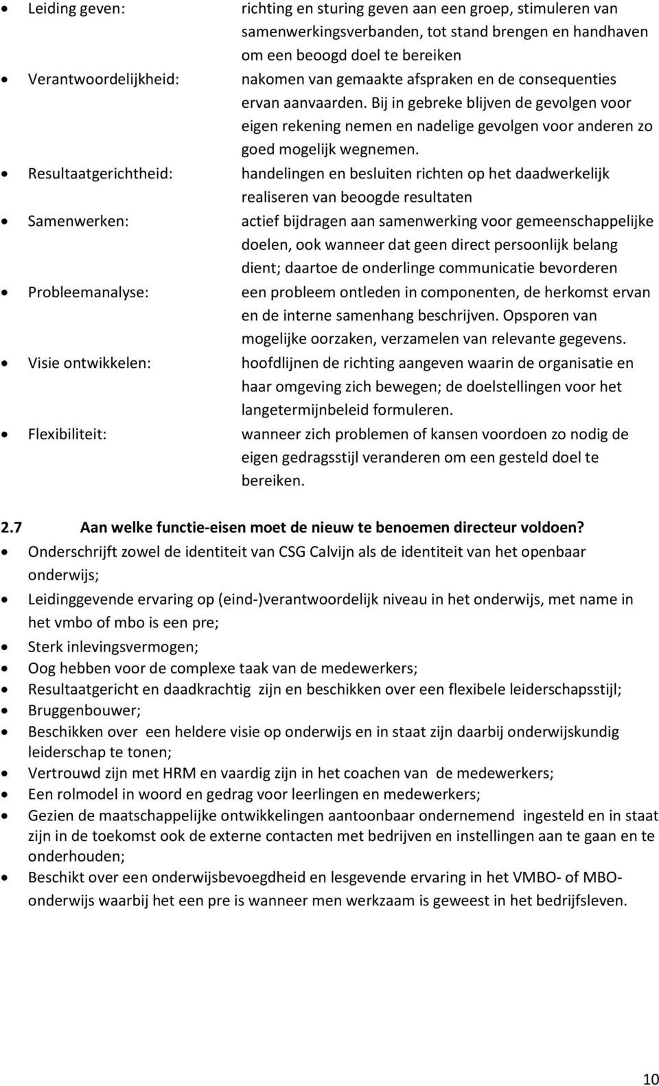 Resultaatgerichtheid: handelingen en besluiten richten op het daadwerkelijk realiseren van beoogde resultaten Samenwerken: actief bijdragen aan samenwerking voor gemeenschappelijke doelen, ook