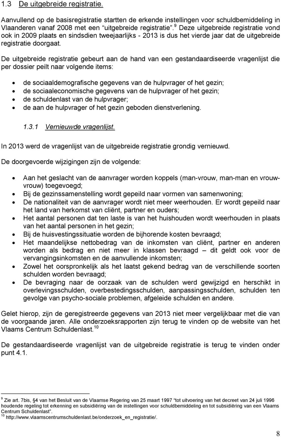 De uitgebreide registratie gebeurt aan de hand van een gestandaardiseerde vragenlijst die per dossier peilt naar volgende items: de sociaaldemografische gegevens van de hulpvrager of het gezin; de