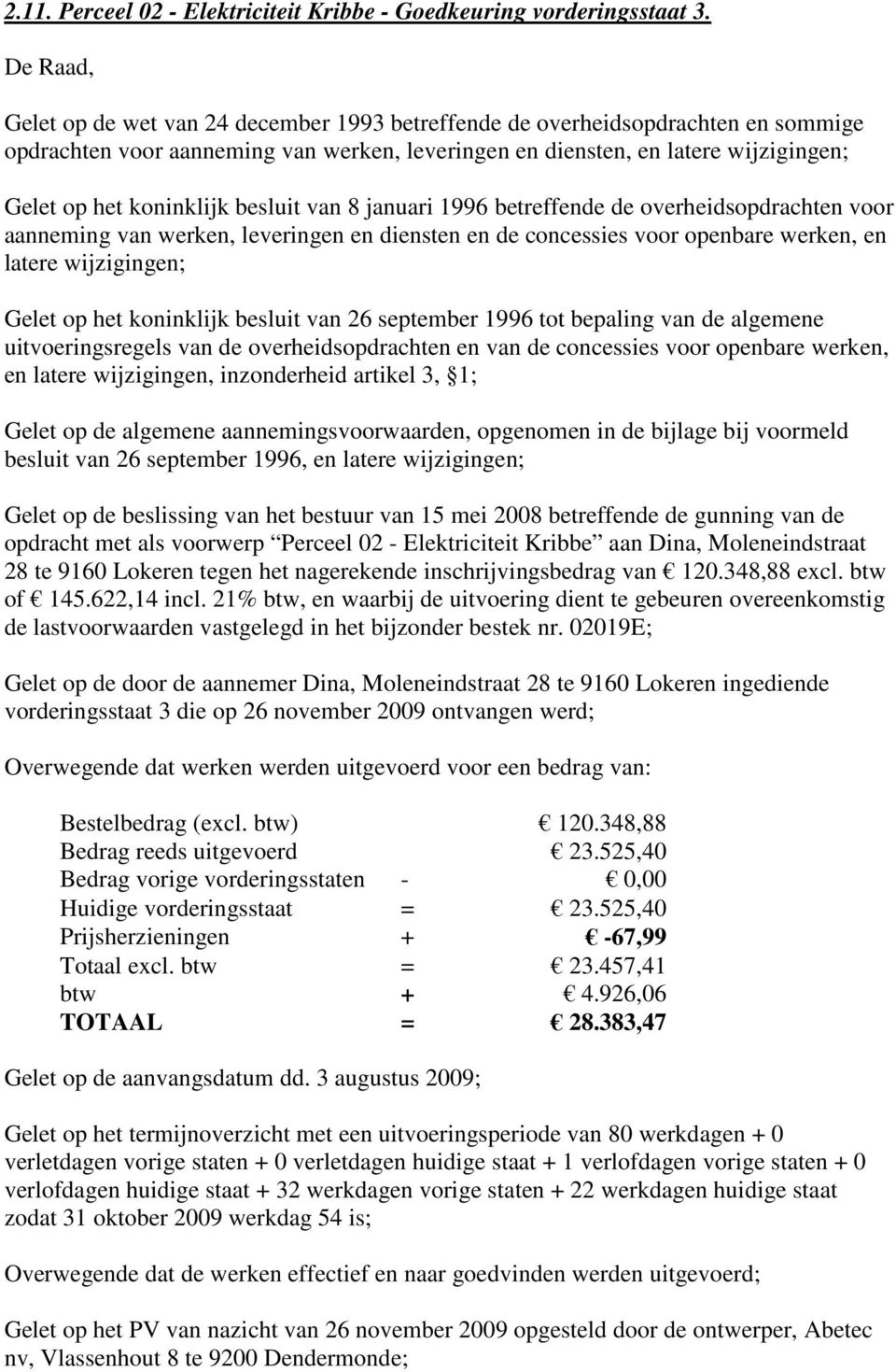 koninklijk besluit van 8 januari 1996 betreffende de overheidsopdrachten voor aanneming van werken, leveringen en diensten en de concessies voor openbare werken, en latere wijzigingen; Gelet op het